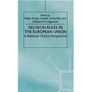 Decision Rules in the European Union A Rational Choice Perspective by Moser, Peter; Schneider, Gerald; Kirchgassner, Gebhard, 9780312230296