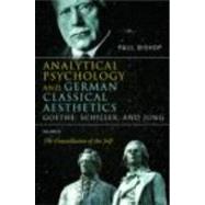 Analytical Psychology and German Classical Aesthetics: Goethe, Schiller, and Jung Volume 2: The Constellation of the Self by Bishop; Paul, 9780415430296