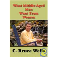 What Middle-aged Men Want from Women by WELLS C BRUCE, 9781412050296