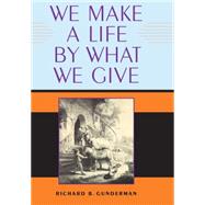 We Make a Life by What We Give by Gunderman, Richard B., 9780253200297