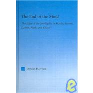 The End of the Mind: The Edge of the Intelligible in Hardy, Stevens, Larking, Plath, and Gluck by Harrison; DeSales, 9780415970297