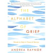 The Alphabet of Grief Words to Help in Times of Sorrow: Affirmations and Meditations by RAYNOR, ANDREA, 9780735290297