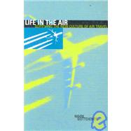 Life in the Air Surviving the New Culture of Air Travel by Gottdiener, Mark, 9780742500297