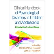 Clinical Handbook of Psychological Disorders in Children and Adolescents A Step-by-Step Treatment Manual by Flessner, Christopher A.; Piacentini, John C., 9781462540297