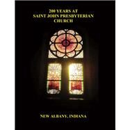200 Years at Saint John Presbyterian Church by Holt, Jack M.; Krebs, Meri; Finch, Mick; Cottingham, Catherine; Colwell, C. Allen, 9781483570297