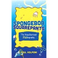 SpongeBob SquarePants The Unauthorized Fun-ography by Volponi, Paul, 9781538180297