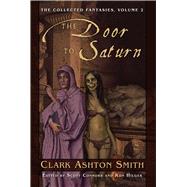 The Collected Fantasies of Clark Ashton Smith Volume 2: The Door To Saturn by Smith, Clark  Ashton, 9781597800297