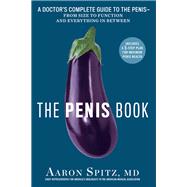 The Penis Book A Doctor's Complete Guide to the Penis--From Size to Function and Everything in Between by Spitz, Aaron, 9781635650297