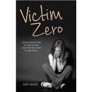 Victim Zero Jimmy Savile Tried to Ruin My Life. I Was the First Victim to Fight Back. by Ward, Kat, 9781786060297