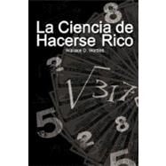 La Ciencia de Hacerse Rico / The Science of Getting Rich by Wattles, Wallace D., 9789563100297