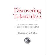 Discovering Tuberculosis: A Global History, 1900 to the Present by Mcmillen, Christian W., 9780300190298