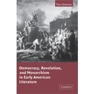 Democracy, Revolution, and Monarchism in Early American Literature by Paul Downes, 9780521100298