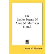 The Earlier Poems Of Anna M. Morrison by Morrison, Anna M., 9780548620298