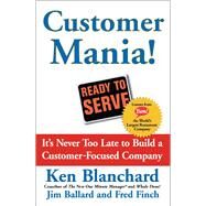 Customer Mania! It's Never Too Late to Build a Customer-Focused Company by Blanchard, Kenneth; Ballard, Jim; Finch, Fred, 9780743270298