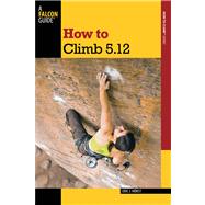 How to Climb 5. 12, 3rd by Horst, Eric J., 9780762770298