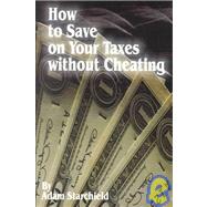 How to Save on Your Taxes Without Cheating by Starchild, Adam, 9780894990298