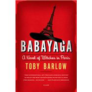 Babayaga A Novel of Witches in Paris by Barlow, Toby, 9781250050298