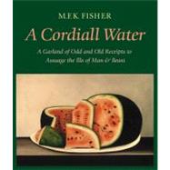 A Cordiall Water A Garland of Odd and Old Receipts to Assuage the Ills of Man and Beast by Fisher, M. F. K., 9781593760298