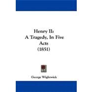 Henry II : A Tragedy, in Five Acts (1851) by Wightwick, George, 9781104060299