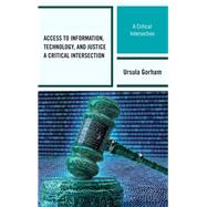 Access to Information, Technology, and Justice A Critical Intersection by Gorham, Ursula, 9781442270299