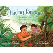Living Bridges The Hidden World of India's Woven Trees by Acharya, Sandhya; Dwivedi, Avani, 9781665950299