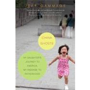 China Ghosts : My Daughter's Journey to America, My Passage to Fatherhood by Gammage, Jeff, 9780061240300
