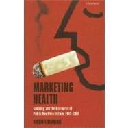 Marketing Health Smoking and the Discourse of Public Health in Britain, 1945-2000 by Berridge, Virginia, 9780199260300