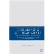 The Making of Democrats Elections and Party Development in Postwar Bosnia, El Salvador, and Mozambique by Manning, Carrie, 9780230600300