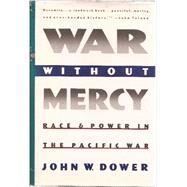 War Without Mercy : Race and Power in the Pacific War by DOWER, JOHN, 9780394500300