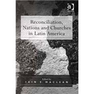Reconciliation, Nations And Churches in Latin America by Maclean,Iain S., 9780754650300