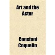 Art and the Actor by Coquelin, Constant; Alger, Abby Langdon, 9781459080300
