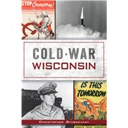 Cold War Wisconsin by Sturdevant, Christopher, 9781467140300
