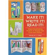 Make It! Write It! Read It! Simple Bookmaking Projects to Engage Kids in Art and Literacy by Libby, Wendy M. L., 9781613730300