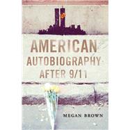American Autobiography After 9/11 by Brown, Megan, 9780299310301