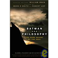 Batman and Philosophy The Dark Knight of the Soul by Irwin, William; White, Mark D.; Arp, Robert, 9780470270301
