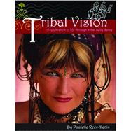 Tribal Vision : A Celebration of Life Through Tribal Belly Dance by Rees-denis, Paulette, 9780979160301