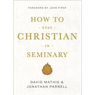 How to Stay Christian in Seminary by Mathis, David; Parnell, Jonathan; Piper, John, 9781433540301