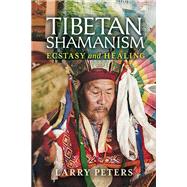Tibetan Shamanism Ecstasy and Healing by PETERS, LARRY, 9781623170301