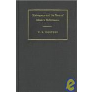 Shakespeare and the Force of Modern Performance by W. B. Worthen, 9780521810302