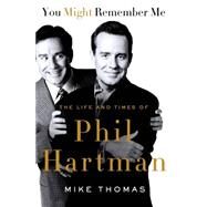 You Might Remember Me The Life and Times of Phil Hartman by Thomas, Mike, 9781250070302