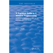 A Practical Guide To X Window Programming: Developing Applications with the XT Intrinsics and OSF/Motif by Keller,Brian J., 9781315890302