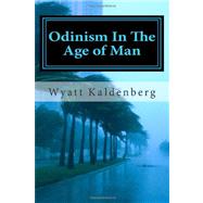 Odinism in the Age of Man by Kaldenberg, Wyatt, 9781460950302