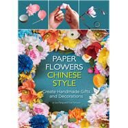 Paper Flowers Chinese Style Create Handmade Gifts and Decorations by Liu, Fang, 9781602200302