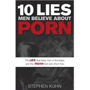 10 Lies Men Believe About Porn by Kuhn, Stephen, 9781630470302