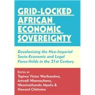 Grid-locked African Economic Sovereignty by Warikandwa, Tapiwa Victor; Nhemachena, Artwell; Mpofu, Nkosinothando; Chitimia, Howard, 9789956550302