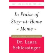 In Praise of Stay-at-home Moms by Schlessinger, Laura C., 9780061690303