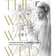 The Way We Wed A Global History of Wedding Fashion by Chrisman-Campbell, Kimberly, 9780762470303