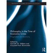 Philosophy in the Time of Economic Crisis: Pragmatism and Economy by Stikkers; Kenneth W., 9781138050303