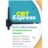 CBT Express Effective 15-Minute Techniques for Treating Children and Adolescents by McClure, Jessica M.; Friedberg, Robert D.; Thordarson, Micaela A.; Keller, Marisa; Beck, Judith S., 9781462540303