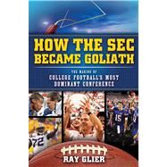 How the SEC Became Goliath The Making of College Football's Most Dominant Conference by Glier, Ray; Savage, Phil, 9781476710303